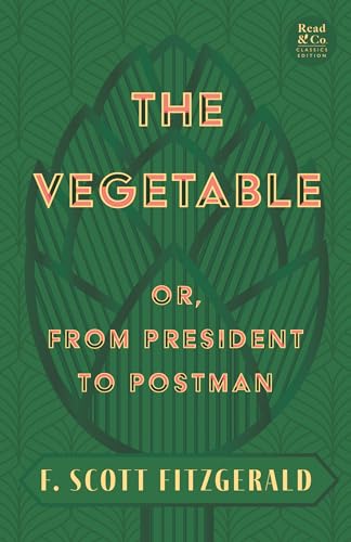 The Vegetable; Or, from President to Postman (Read & Co. Classics Edition);With the Introductory Essay 'The Jazz Age Literature of the Lost Generation '