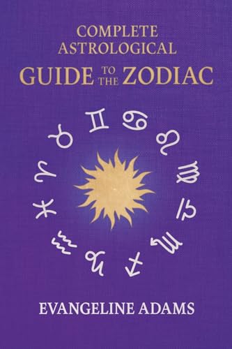 Evangeline Adams' Complete Astrological Guide to the Zodiac