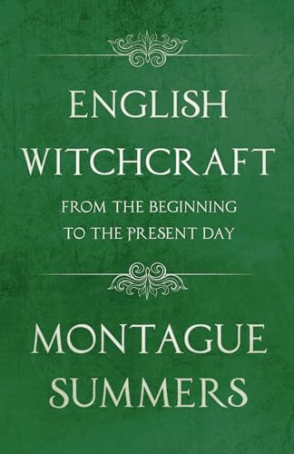 English Witchcraft - From the Beginning to the Present Day (Fantasy and Horror Classics)