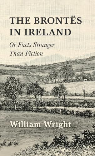 The Brontes in Ireland; Or, Facts Stranger than Fiction