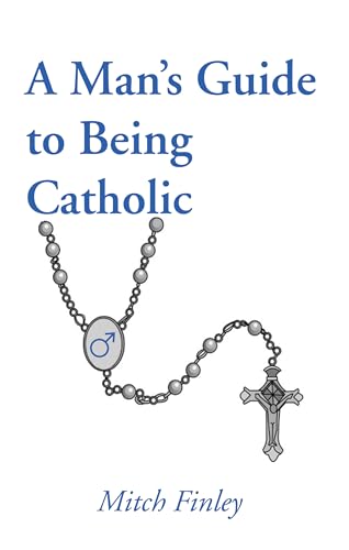 A Man's Guide to Being Catholic