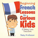 Beginning French Lessons for Curious Kids | A Children's Learn French Books