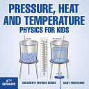 Pressure, Heat and Temperature - Physics for Kids - 5th Grade | Children's Physics Books