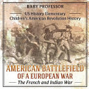 American Battlefield of a European War The French and Indian War - US History Elementary | Children's American Revolution History