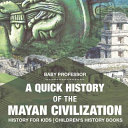 A Quick History of the Mayan Civilization - History for Kids | Children's History Books