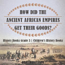 How Did The Ancient African Empires Get Their Goods? History Books Grade 3 | Children's History Books