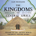 The Kingdoms of Central Africa - History of the Ancient World | Children's History Books