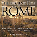 The Ancient City of Rome - Ancient History Grade 6 | Children's Ancient History