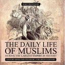 The Daily Life of Muslims during The Largest Empire in History - History Book for 6th Grade | Children's History