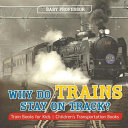 Why Do Trains Stay on Track? Train Books for Kids | Children's Transportation Books