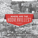 Where are the Hoovervilles? US History 5th Grade | Children's American History