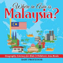 Where in Asia is Malaysia? Geography Literacy for Kids | Children's Asia Books