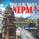 Where in the World is Nepal? Geography Books | Children's Explore the World Books