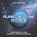 Planet Neptune is Blue! Astronomy for Kids | Children's Astronomy Books