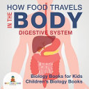 How Food Travels In The Body - Digestive System - Biology Books for Kids | Children's Biology Books