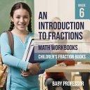 An Introduction to Fractions - Math Workbooks Grade 6 | Children's Fraction Books