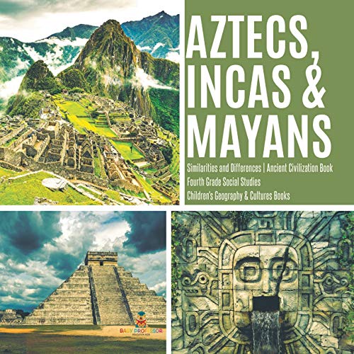 Aztecs, Incas & Mayans | Similarities and Differences | Ancient Civilization Book | Fourth Grade Social Studies | Children's Geography & Cultures Books