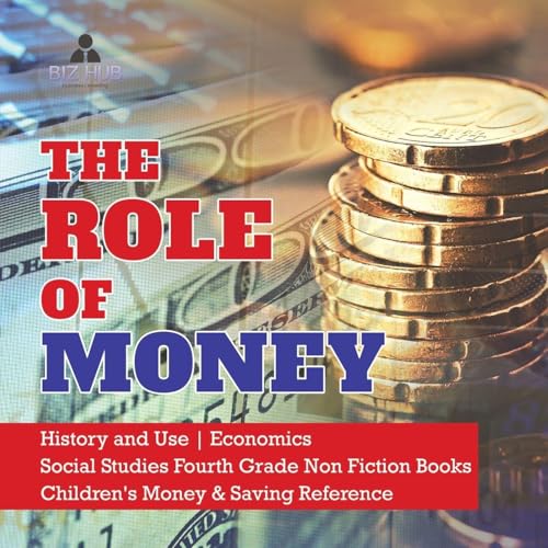The Role of Money | History and Use | Economics | Social Studies Fourth Grade Non Fiction Books | Children's Money & Saving Reference