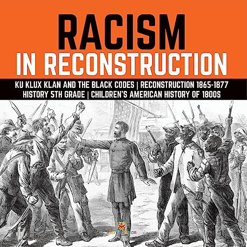 Racism in Reconstruction | Ku Klux Klan and the Black Codes | Reconstruction 1865-1877 | History 5th Grade | Children's American History of 1800s
