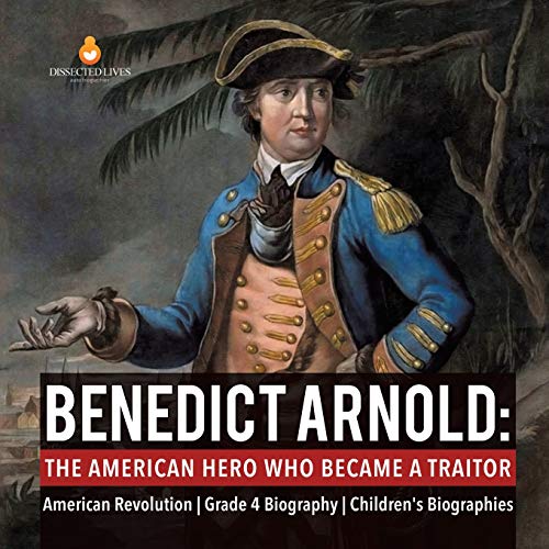 Benedict Arnold The American Hero Who Became a Traitor | American Revolution | Grade 4 Biography | Children's Biographies
