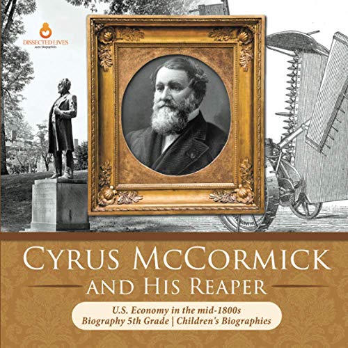 Cyrus McCormick and His Reaper | U.S. Economy in the mid-1800s | Biography 5th Grade | Children's Biographies