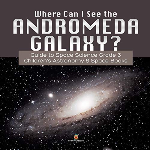Where Can I See the Andromeda Galaxy? Guide to Space Science Grade 3 | | Children's Astronomy & Space Books
