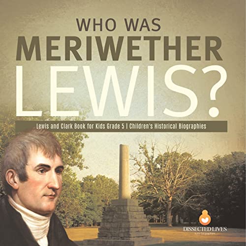 Who Was Meriwether Lewis? | Lewis and Clark Book for Kids Grade 5 | Children's Historical Biographies