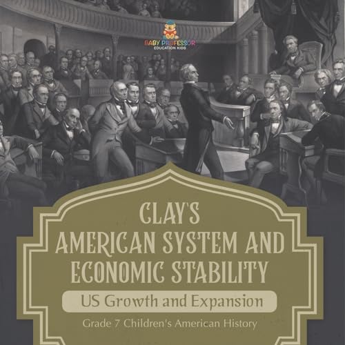 Clay's American System and Economic Stability | US Growth and Expansion | Grade 7 Children's American History