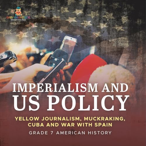 Imperialism and US Policy | Yellow Journalism, Muckraking, Cuba and War with Spain | Grade 7 American History
