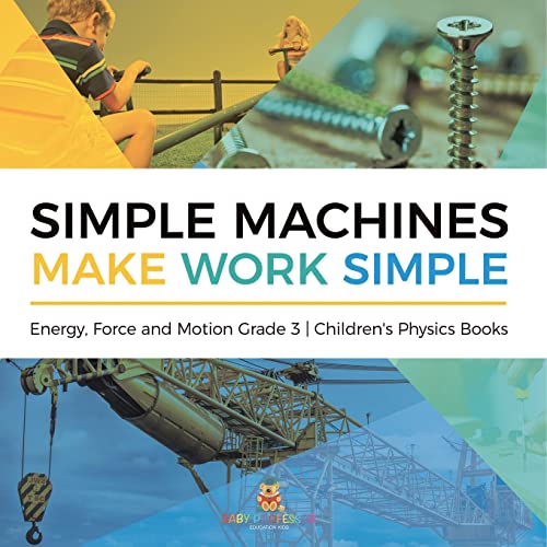 Simple Machines Make Work Simple | Energy, Force and Motion Grade 3 | Children's Physics Books