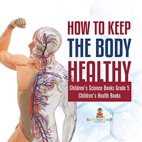 How to Keep the Body Healthy | Children's Science Books Grade 5 | Children's Health Books