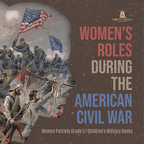 Women's Roles During the American Civil War | Women Patriots Grade 5 | Children's Military Books