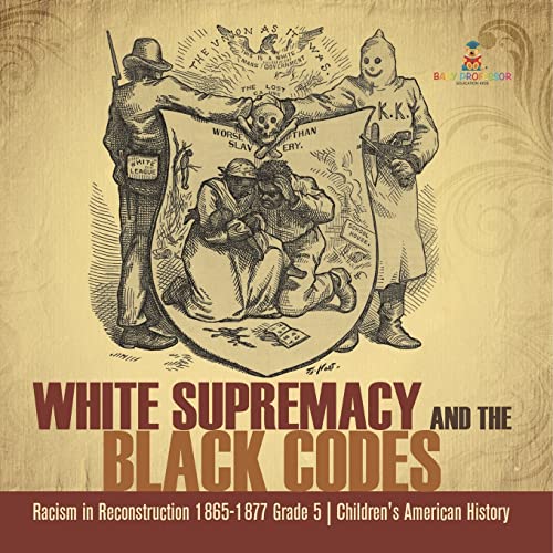 White Supremacy and the Black Codes | Racism in Reconstruction 1865-1877 Grade 5 | Children's American History