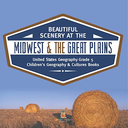 Beautiful Scenery at the Midwest & the Great Plains | United States Geography Grade 5 | Children's Geography & Cultures Books