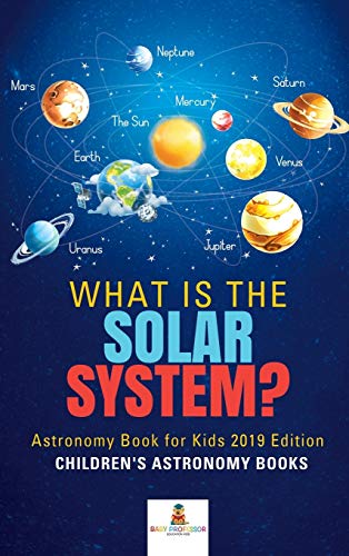 What is The Solar System? Astronomy Book for Kids 2019 Edition | Children's Astronomy Books