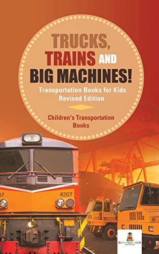 Trucks, Trains and Big Machines! Transportation Books for Kids Revised Edition | Children's Transportation Books