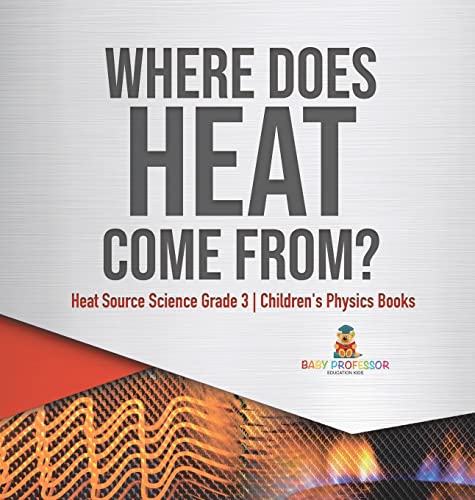 Where Does Heat Come From? | Heat Source Science Grade 3 | Children's Physics Books