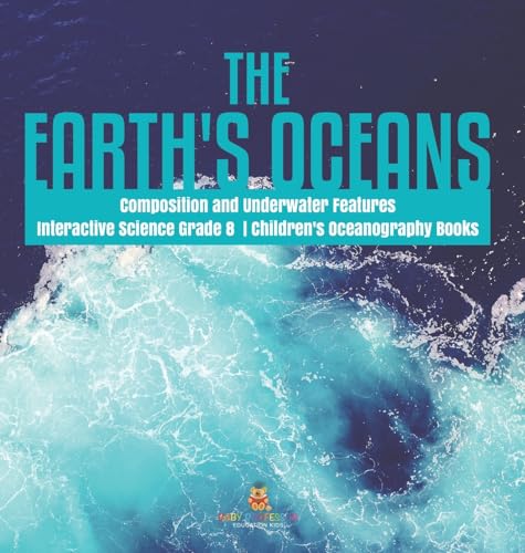 The Earth's Oceans | Composition and Underwater Features | Interactive Science Grade 8 | Children's Oceanography Books