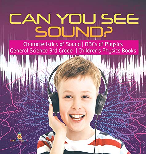 Can You See Sound? | Characteristics of Sound | ABCs of Physics | General Science 3rd Grade | Children's Physics Books