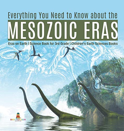 Everything You Need to Know about the Mesozoic Eras | Eras on Earth | Science Book for 3rd Grade | Children's Earth Sciences Books