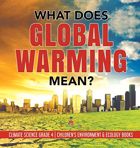 What Does Global Warming Mean? | Climate Science Grade 4 | Children's Environment & Ecology Books
