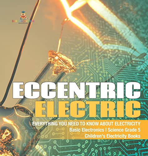Eccentric Electric | Everything You Need to Know about Electricity | Basic Electronics | Science Grade 5 | Children's Electricity Books