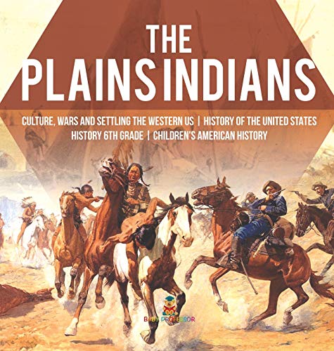 The Plains Indians | Culture, Wars and Settling the Western US | History of the United States | History 6th Grade | Children's American History