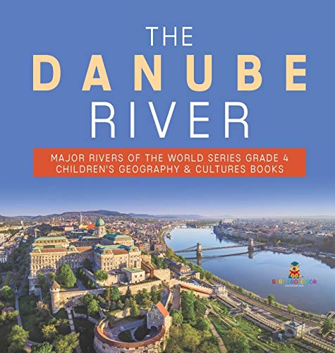 The Danube River | Major Rivers of the World Series Grade 4 | Children's Geography & Cultures Books