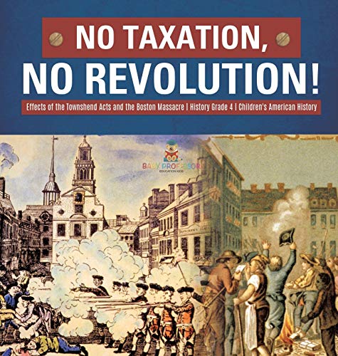 No Taxation, No Revolution! | Effects of the Townshend Acts and the Boston Massacre | History Grade 4 | Children's American History