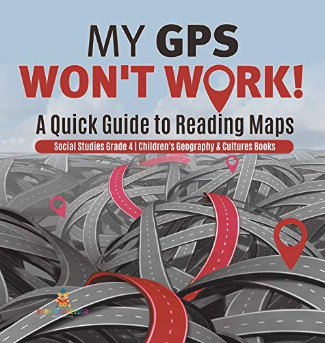 My GPS Won't Work! | A Quick Guide to Reading Maps | Social Studies Grade 4 | Children's Geography & Cultures Books