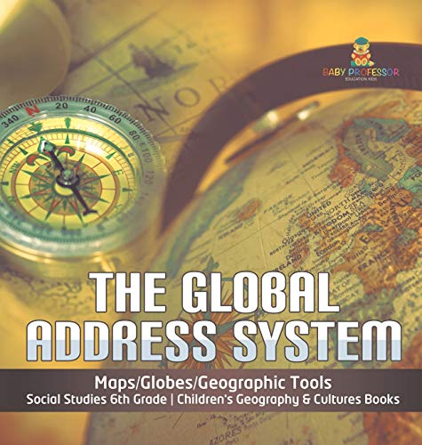 The Global Address System | Maps/Globes/Geographic Tools | Social Studies 6th Grade | Children's Geography & Cultures Books
