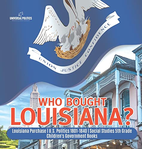 Who Bought Louisiana? | Louisiana Purchase | U.S. Politics 1801-1840 | Social Studies 5th Grade | Children's Government Books