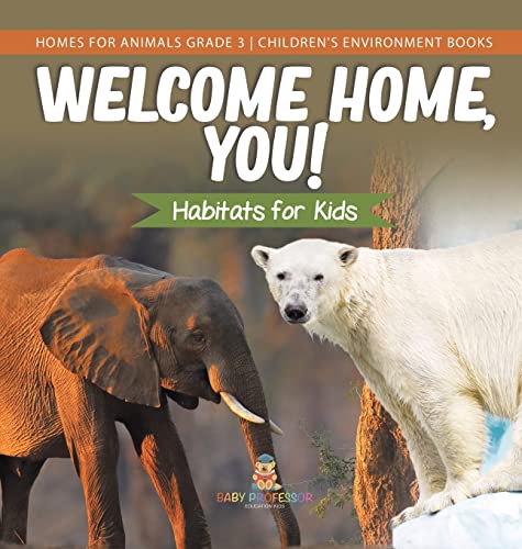 Welcome Home, You! Habitats for Kids | Homes for Animals Grade 3 | Children's Environment Books