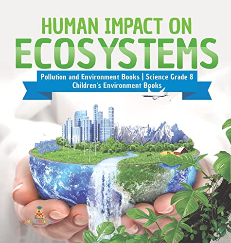 Human Impact on Ecosystems | Pollution and Environment Books | Science Grade 8 | Children's Environment Books